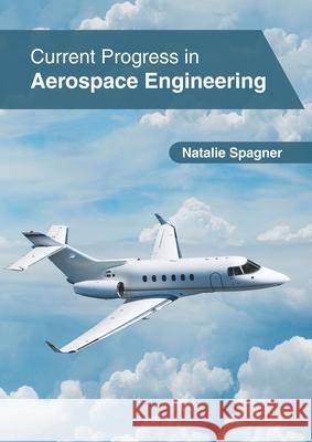 Current Progress in Aerospace Engineering Natalie Spagner 9781632409348 Clanrye International