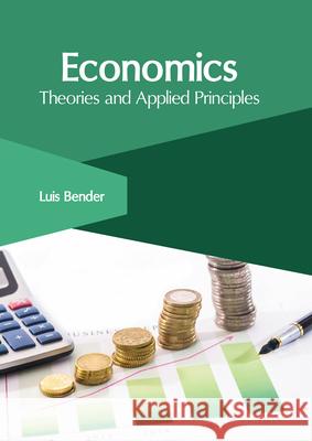 Economics: Theories and Applied Principles Luis Bender 9781632409478 Clanrye International