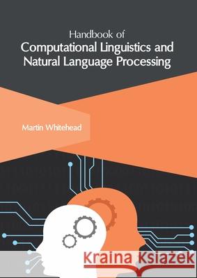 Handbook of Computational Linguistics and Natural Language Processing Martin Whitehead 9781632409751 Clanrye International