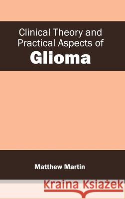 Clinical Theory and Practical Aspects of Glioma Matthew, Etc Martin 9781632410894 Hayle Medical