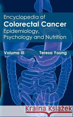 Encyclopedia of Colorectal Cancer: Volume III (Epidemiology, Psychology and Nutrition) Teresa Young 9781632411365