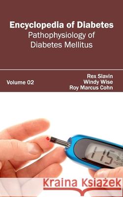 Encyclopedia of Diabetes: Volume 02 (Pathophysiology of Diabetes Mellitus) Rex Slavin Windy Wise Roy Marcus Cohn 9781632411440 Hayle Medical