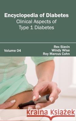 Encyclopedia of Diabetes: Volume 04 (Clinical Aspects of Type 1 Diabetes) Rex Slavin Windy Wise Roy Marcus Cohn 9781632411464 Hayle Medical