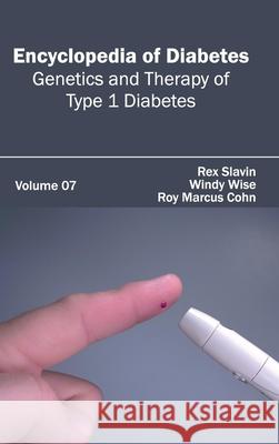 Encyclopedia of Diabetes: Volume 07 (Genetics and Therapy of Type 1 Diabetes) Rex Slavin Windy Wise Roy Marcus Cohn 9781632411495 Hayle Medical
