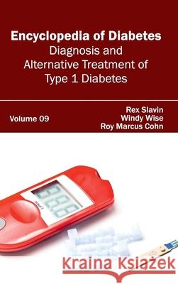 Encyclopedia of Diabetes: Volume 09 (Diagnosis and Alternative Treatment of Type 1 Diabetes) Rex Slavin Windy Wise Roy Marcus Cohn 9781632411518 Hayle Medical