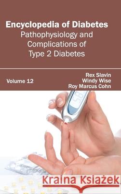 Encyclopedia of Diabetes: Volume 12 (Pathophysiology and Complications of Type 2 Diabetes) Rex Slavin Windy Wise Roy Marcus Cohn 9781632411549 Hayle Medical