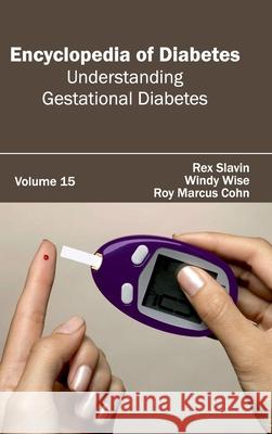 Encyclopedia of Diabetes: Volume 15 (Understanding Gestational Diabetes) Rex Slavin Windy Wise Roy Marcus Cohn 9781632411570 Hayle Medical