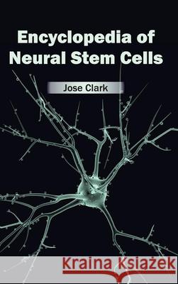 Encyclopedia of Neural Stem Cells Jose Clark 9781632411747 Hayle Medical