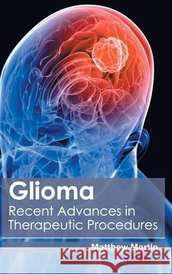 Glioma: Recent Advances in Therapeutic Procedures Matthew, Etc Martin 9781632412300 Hayle Medical