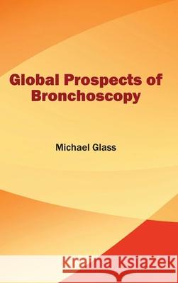 Global Prospects of Bronchoscopy Michael Glass 9781632412317