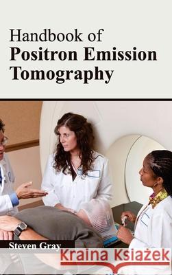 Handbook of Positron Emission Tomography Steven Gray 9781632412416 Hayle Medical