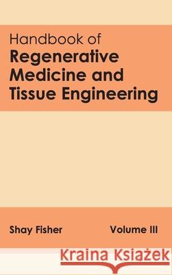 Handbook of Regenerative Medicine and Tissue Engineering: Volume III Shay Fisher 9781632412454