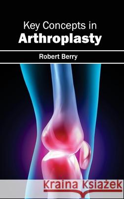 Key Concepts in Arthroplasty Robert Berry 9781632412720