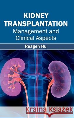 Kidney Transplantation: Management and Clinical Aspects Reagen Hu 9781632412751 Hayle Medical