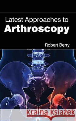 Latest Approaches to Arthroscopy Robert Berry 9781632412768