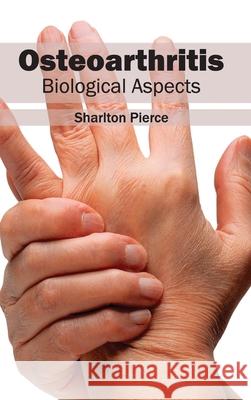 Osteoarthritis: Biological Aspects Sharlton Pierce 9781632413093 Hayle Medical