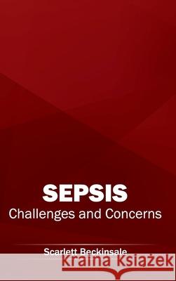 Sepsis: Challenges and Concerns Scarlett Beckinsale 9781632413543