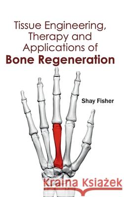 Tissue Engineering, Therapy and Applications of Bone Regeneration Shay Fisher 9781632413710 Hayle Medical