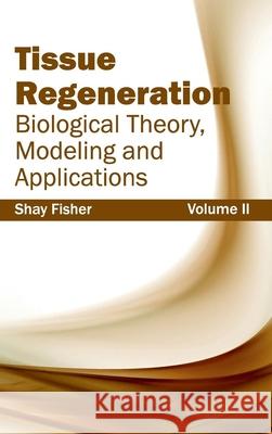 Tissue Regeneration: Biological Theory, Modeling and Applications (Volume II) Shay Fisher 9781632413734 Hayle Medical