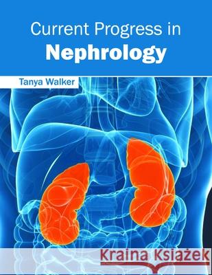 Current Progress in Nephrology Tanya Walker 9781632414267 Hayle Medical