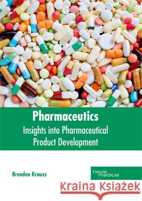 Pharmaceutics: Insights Into Pharmaceutical Product Development Brendon Krauss 9781632414397 Hayle Medical