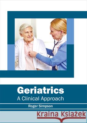 Geriatrics: A Clinical Approach Roger Simpson 9781632414526