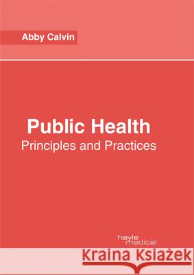 Public Health: Principles and Practices Abby Calvin 9781632414632 Hayle Medical