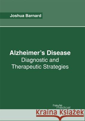 Alzheimer's Disease: Diagnostic and Therapeutic Strategies Joshua Barnard 9781632414663 Hayle Medical