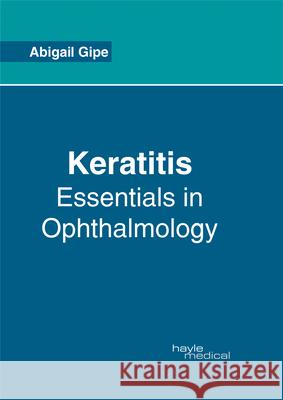 Keratitis: Essentials in Ophthalmology Abigail Gipe 9781632414670 Hayle Medical