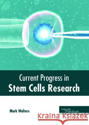 Current Progress in Stem Cells Research Mark Walters 9781632414892