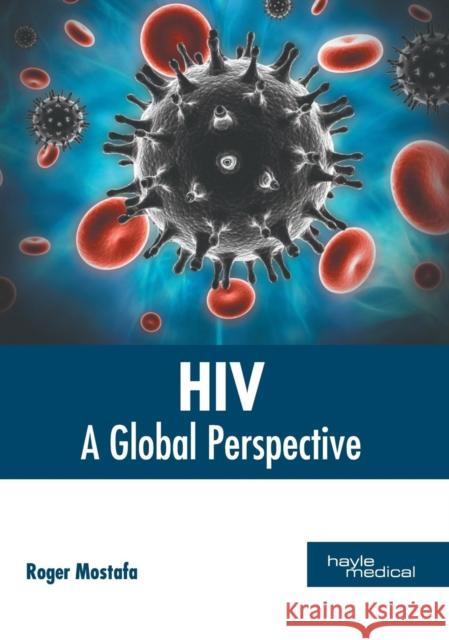 Hiv: A Global Perspective Roger Mostafa 9781632415004 Hayle Medical
