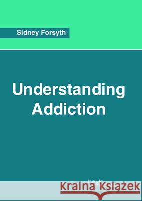 Understanding Addiction Sidney Forsyth 9781632415226 Hayle Medical