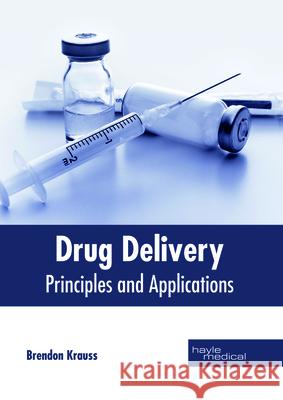 Drug Delivery: Principles and Applications Brendon Krauss 9781632415271 Hayle Medical