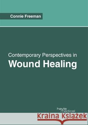 Contemporary Perspectives in Wound Healing Connie Freeman 9781632415738 Hayle Medical