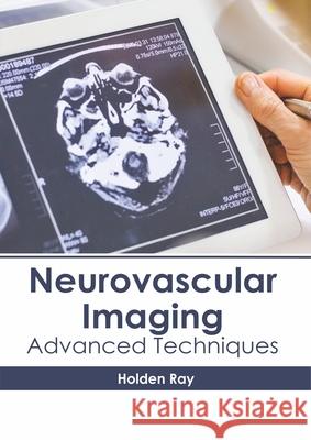 Neurovascular Imaging: Advanced Techniques Holden Ray 9781632415820 Hayle Medical