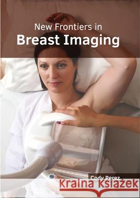 New Frontiers in Breast Imaging Cody Perez 9781632415837 Hayle Medical