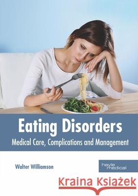 Eating Disorders: Medical Care, Complications and Management Walter Williamson 9781632415882 Hayle Medical