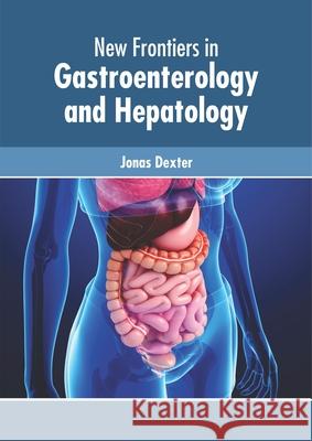 New Frontiers in Gastroenterology and Hepatology Jonas Dexter 9781632416087 Hayle Medical