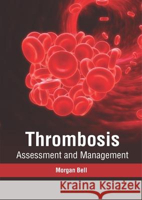 Thrombosis: Assessment and Management Morgan Bell 9781632416315 Hayle Medical
