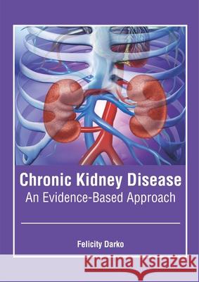 Chronic Kidney Disease: An Evidence-Based Approach Felicity Darko 9781632416636 Hayle Medical
