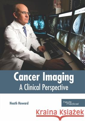 Cancer Imaging: A Clinical Perspective Heath Howard 9781632416933