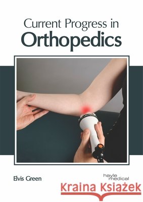 Current Progress in Orthopedics Elvis Green 9781632417138