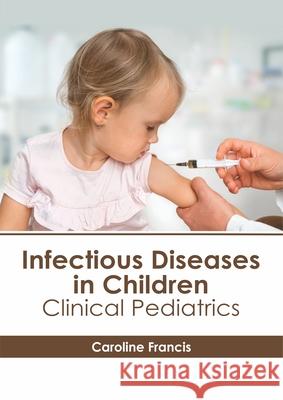 Infectious Diseases in Children: Clinical Pediatrics Caroline Francis 9781632417343 Hayle Medical