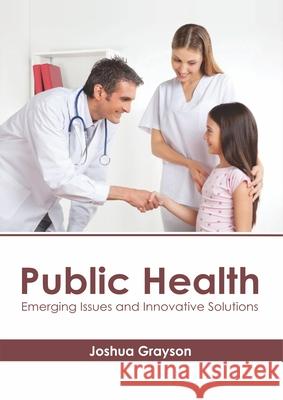 Public Health: Emerging Issues and Innovative Solutions Joshua Grayson 9781632417480 Hayle Medical