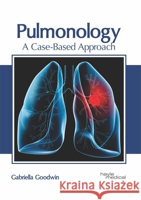 Pulmonology: A Case-Based Approach Gabriella Goodwin 9781632417503 Hayle Medical
