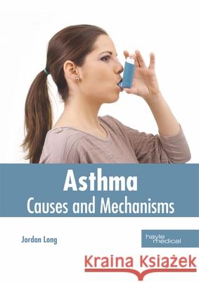 Asthma: Causes and Mechanisms Jordan Long 9781632417510 Hayle Medical