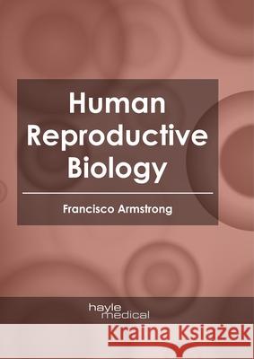 Human Reproductive Biology Francisco Armstrong 9781632417589 Hayle Medical