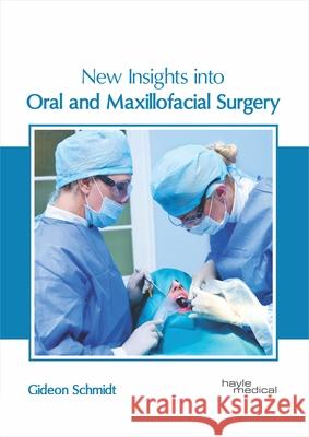 New Insights Into Oral and Maxillofacial Surgery Gideon Schmidt 9781632417756 Hayle Medical