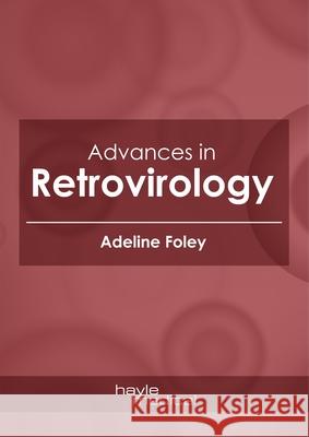 Advances in Retrovirology Adeline Foley 9781632417961 Hayle Medical