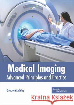 Medical Imaging: Advanced Principles and Practice Gracie McKinley 9781632418074 Hayle Medical